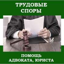 Адвокат по трудовым спорам, в Москве